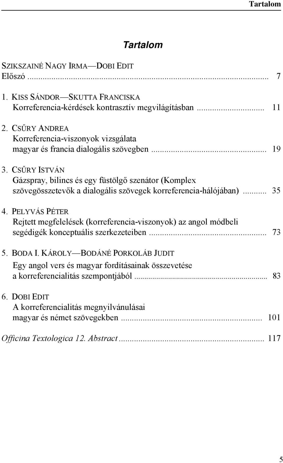 CSŰRY ISTVÁN Gázspray, bilincs és egy füstölgő szenátor (Komplex szövegösszetevők a dialogális szövegek korreferencia-hálójában)... 35 4.