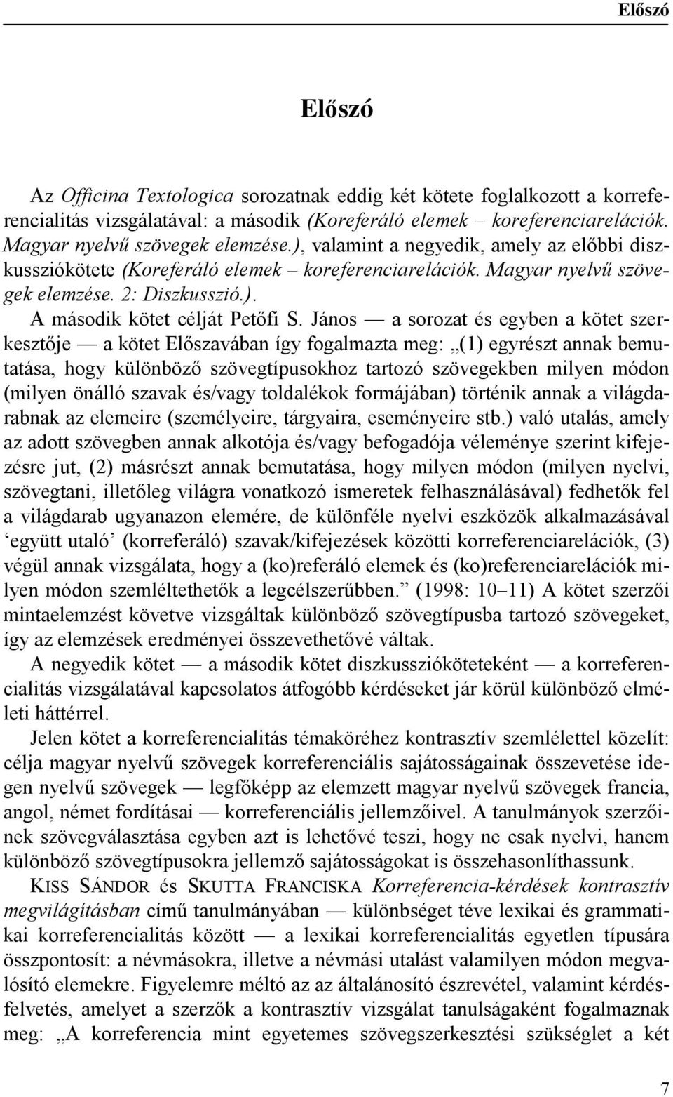 János a sorozat és egyben a kötet szerkesztője a kötet Előszavában így fogalmazta meg: (1) egyrészt annak bemutatása, hogy különböző szövegtípusokhoz tartozó szövegekben milyen módon (milyen önálló