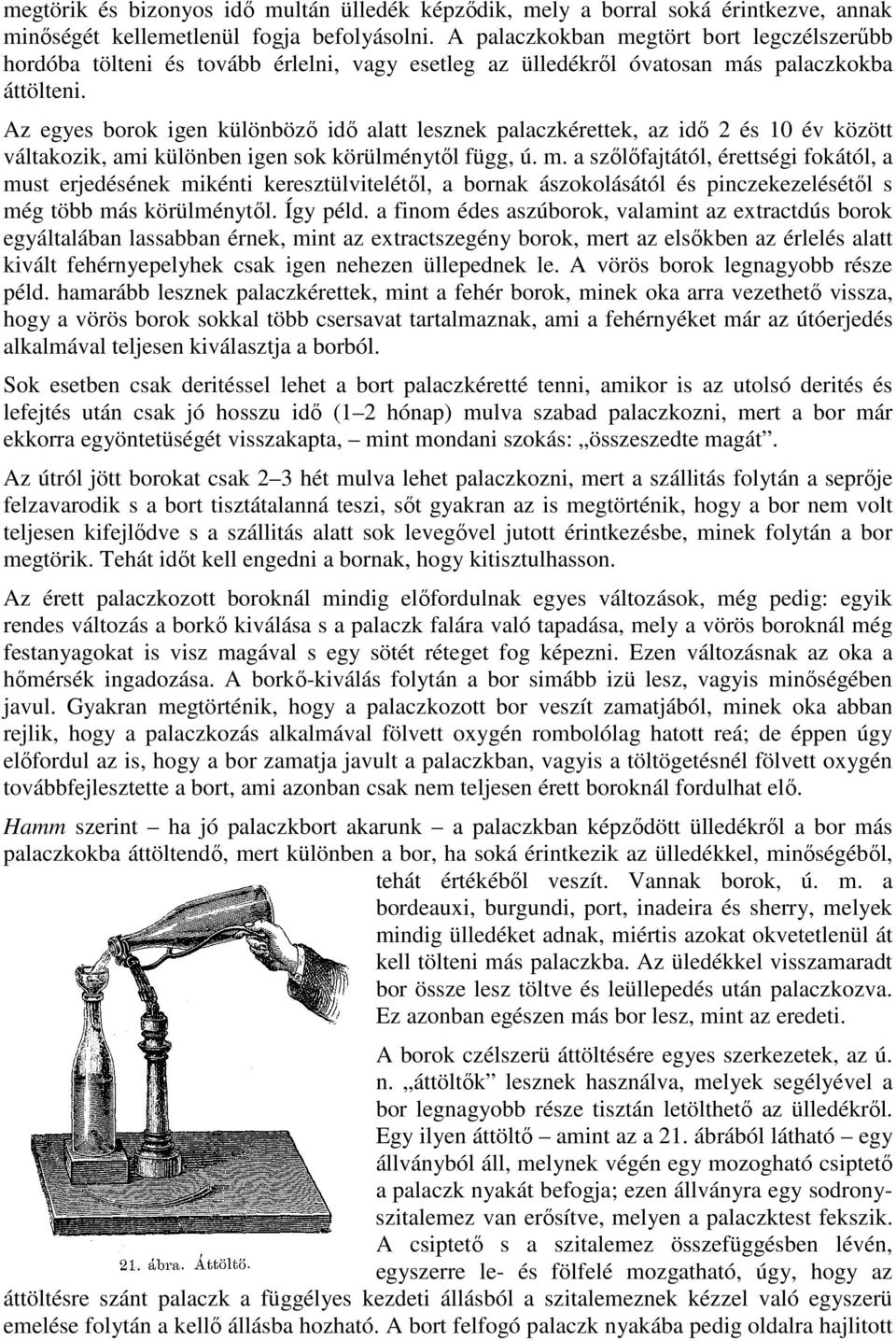 Az egyes borok igen különbözı idı alatt lesznek palaczkérettek, az idı 2 és 10 év között váltakozik, ami különben igen sok körülménytıl függ, ú. m.