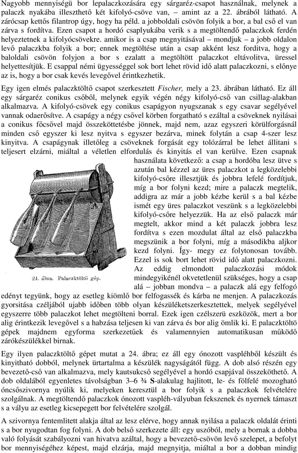 Ezen csapot a hordó csaplyukába verik s a megtöltendı palaczkok ferdén helyeztetnek a kifolyócsövekre.