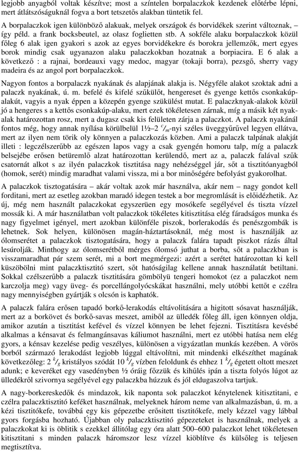 A sokféle alaku borpalaczkok közül fıleg 6 alak igen gyakori s azok az egyes borvidékekre és borokra jellemzık, mert egyes borok mindig csak ugyanazon alaku palaczkokban hozatnak a borpiacira.