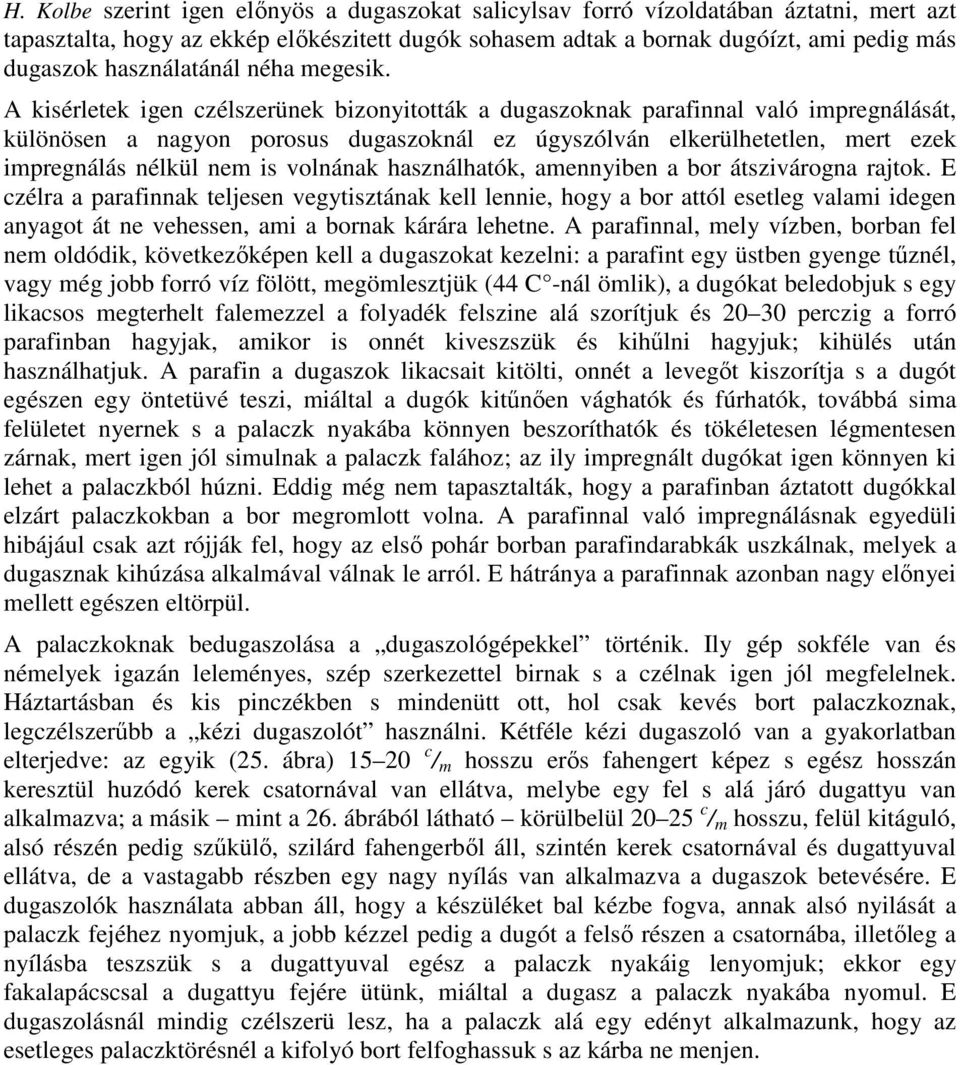 A kisérletek igen czélszerünek bizonyitották a dugaszoknak parafinnal való impregnálását, különösen a nagyon porosus dugaszoknál ez úgyszólván elkerülhetetlen, mert ezek impregnálás nélkül nem is