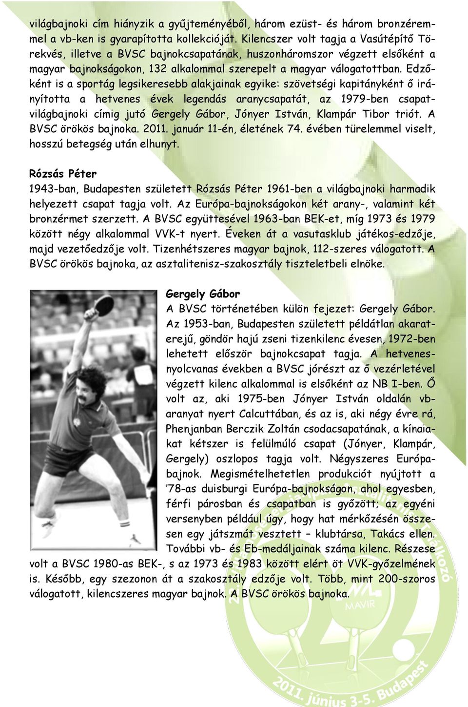 Edzőként is a sportág legsikeresebb alakjainak egyike: szövetségi kapitányként ő irányította a hetvenes évek legendás aranycsapatát, az 1979-ben csapatvilágbajnoki címig jutó Gergely Gábor, Jónyer