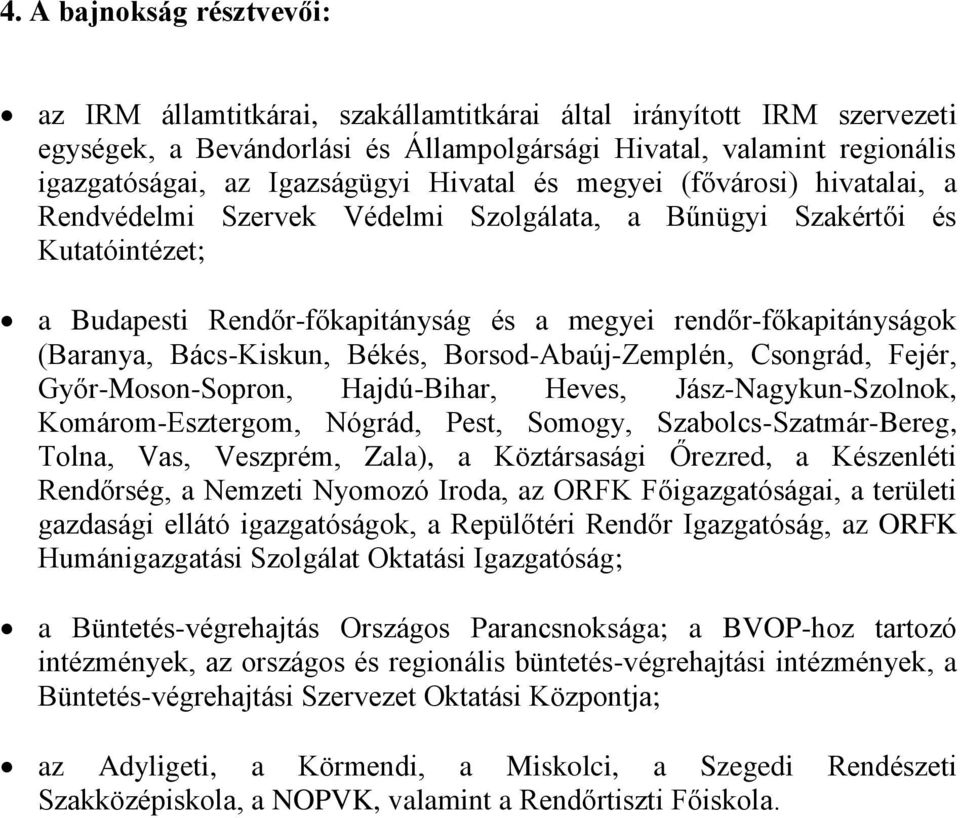 (Baranya, Bács-Kiskun, Békés, Borsod-Abaúj-Zemplén, Csongrád, Fejér, Győr-Moson-Sopron, Hajdú-Bihar, Heves, Jász-Nagykun-Szolnok, Komárom-Esztergom, Nógrád, Pest, Somogy, Szabolcs-Szatmár-Bereg,