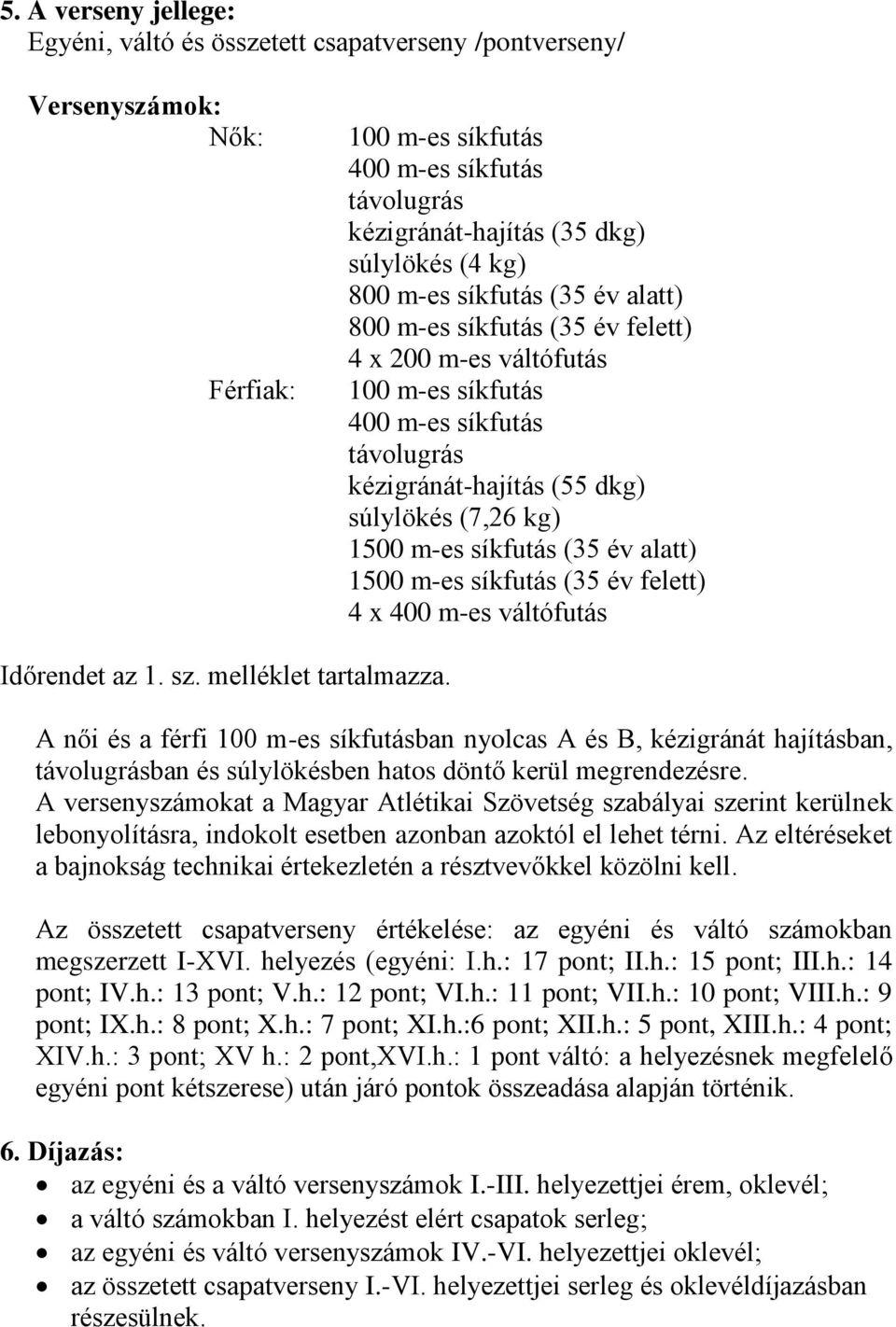 síkfutás (35 év alatt) 1500 m-es síkfutás (35 év felett) 4 x 400 m-es váltófutás Időrendet az 1. sz. melléklet tartalmazza.