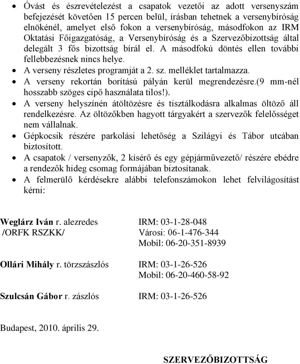 A verseny részletes programját a 2. sz. melléklet tartalmazza. A verseny rekortán borítású pályán kerül megrendezésre.(9 mm-nél hosszabb szöges cipő használata tilos!).