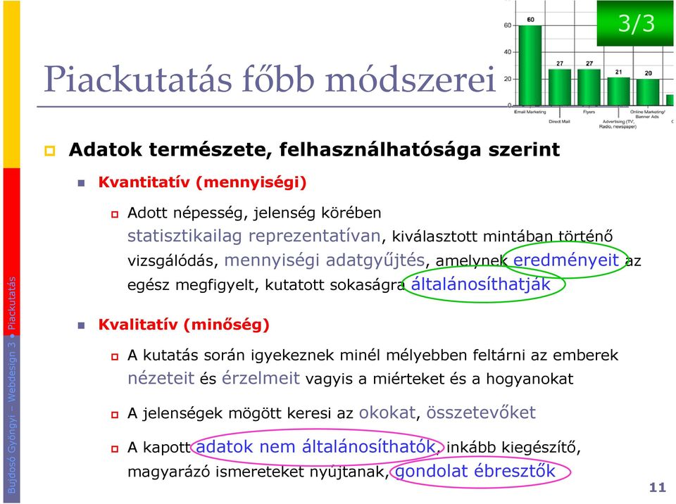 általánosíthatják Kvalitatív (minıség) A kutatás során igyekeznek minél mélyebben feltárni az emberek nézeteit és érzelmeit vagyis a miérteket és a