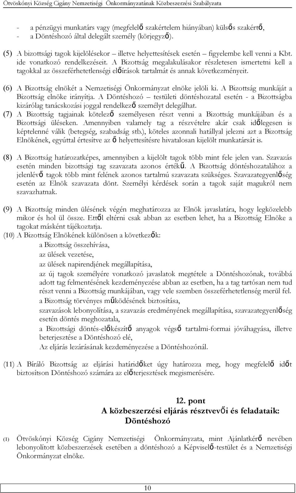 A Bizottság megalakulásakor részletesen ismertetni kell a tagokkal az összeférhetetlenségi előírások tartalmát és annak következményeit.