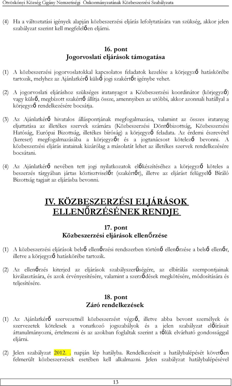 (2) A jogorvoslati eljáráshoz szükséges iratanyagot a Közbeszerzési koordinátor (körjegyző) vagy külső, megbízott szakértő állítja össze, amennyiben az utóbbi, akkor azonnali hatállyal a körjegyző