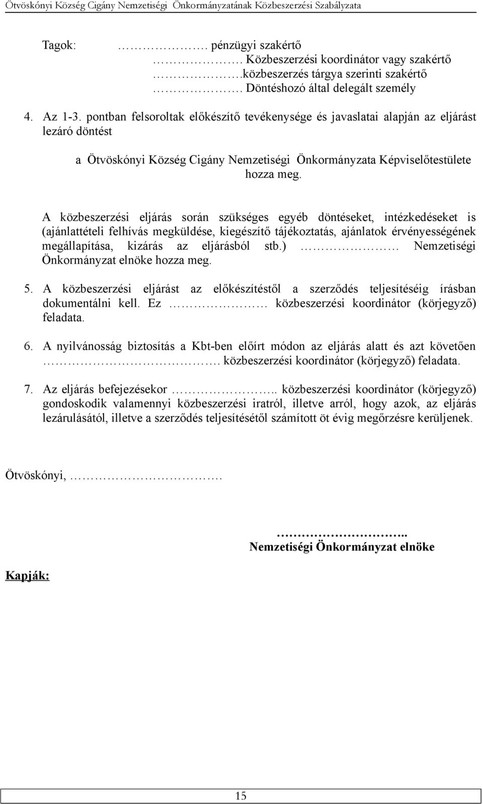 A közbeszerzési eljárás során szükséges egyéb döntéseket, intézkedéseket is (ajánlattételi felhívás megküldése, kiegészítő tájékoztatás, ajánlatok érvényességének megállapítása, kizárás az eljárásból