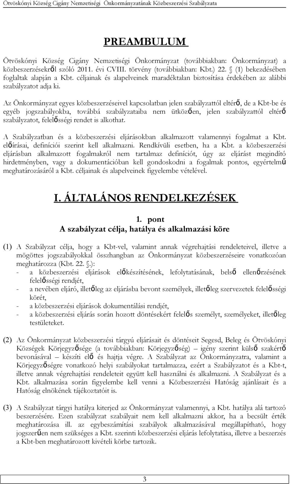 Az Önkormányzat egyes közbeszerzéseivel kapcsolatban jelen szabályzattól eltérő, de a Kbt-be és egyéb jogszabályokba, továbbá szabályzataiba nem ütközően, jelen szabályzattól eltérő szabályzatot,