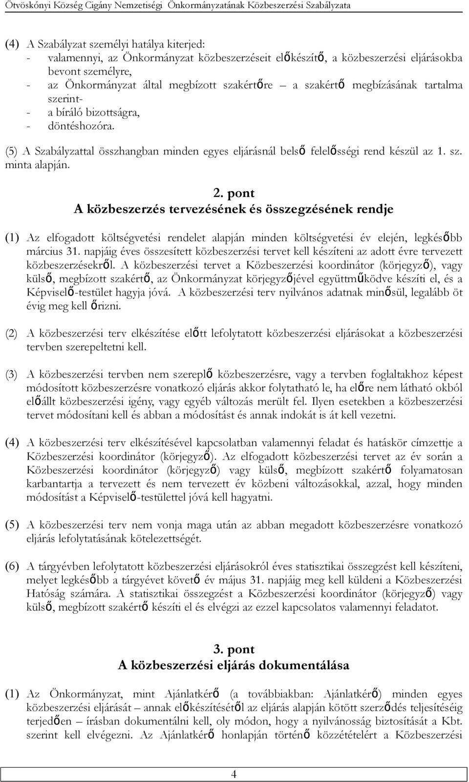 pont A közbeszerzés tervezésének és összegzésének rendje (1) Az elfogadott költségvetési rendelet alapján minden költségvetési év elején, legkésőbb március 31.