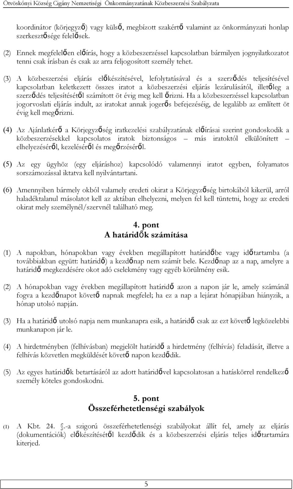 (3) A közbeszerzési eljárás előkészítésével, lefolytatásával és a szerződés teljesítésével kapcsolatban keletkezett összes iratot a közbeszerzési eljárás lezárulásától, illetőleg a szerződés