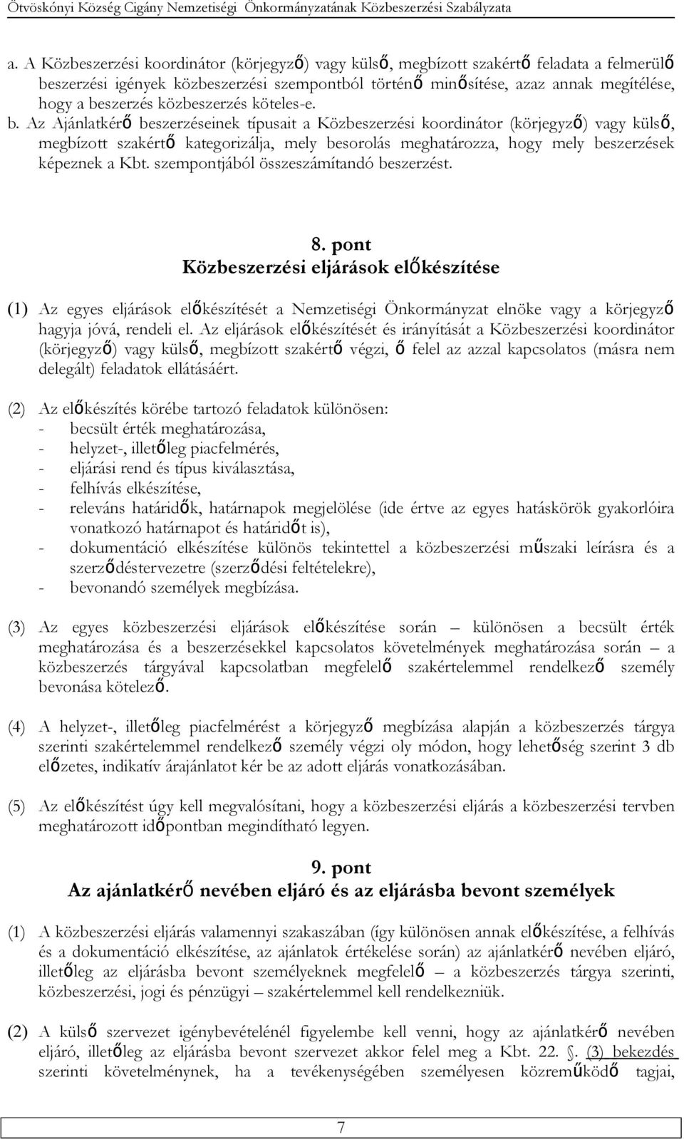 Az Ajánlatkérő beszerzéseinek típusait a Közbeszerzési koordinátor (körjegyző) vagy külső, megbízott szakértő kategorizálja, mely besorolás meghatározza, hogy mely beszerzések képeznek a Kbt.