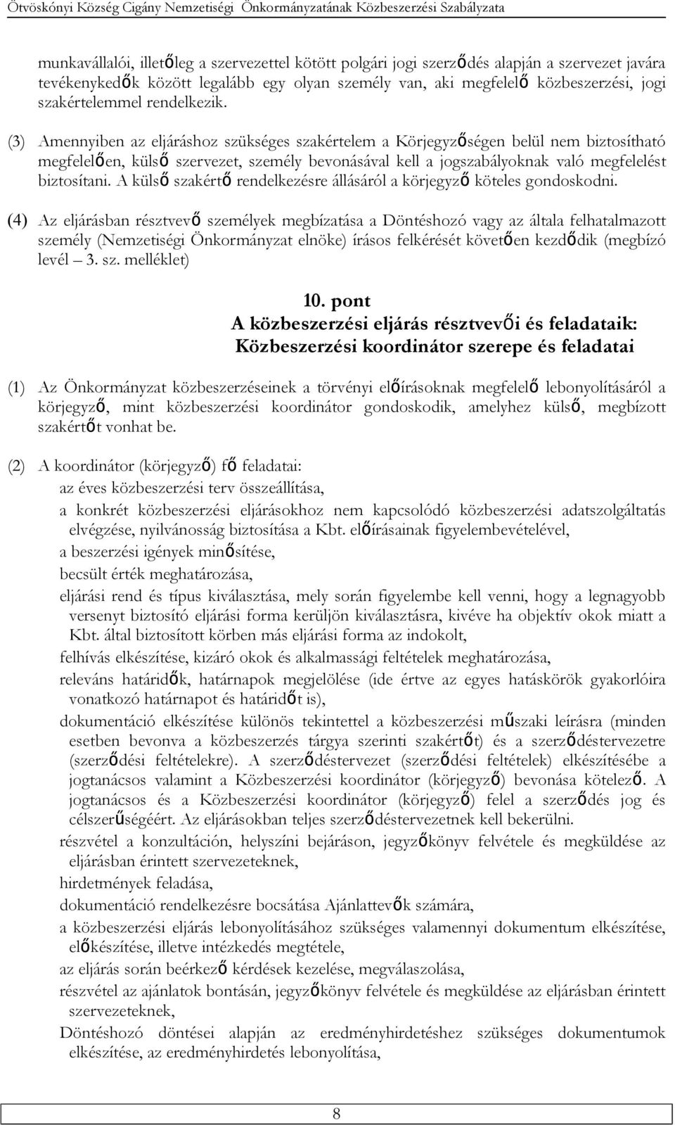 (3) Amennyiben az eljáráshoz szükséges szakértelem a Körjegyzőségen belül nem biztosítható megfelelően, külső szervezet, személy bevonásával kell a jogszabályoknak való megfelelést biztosítani.