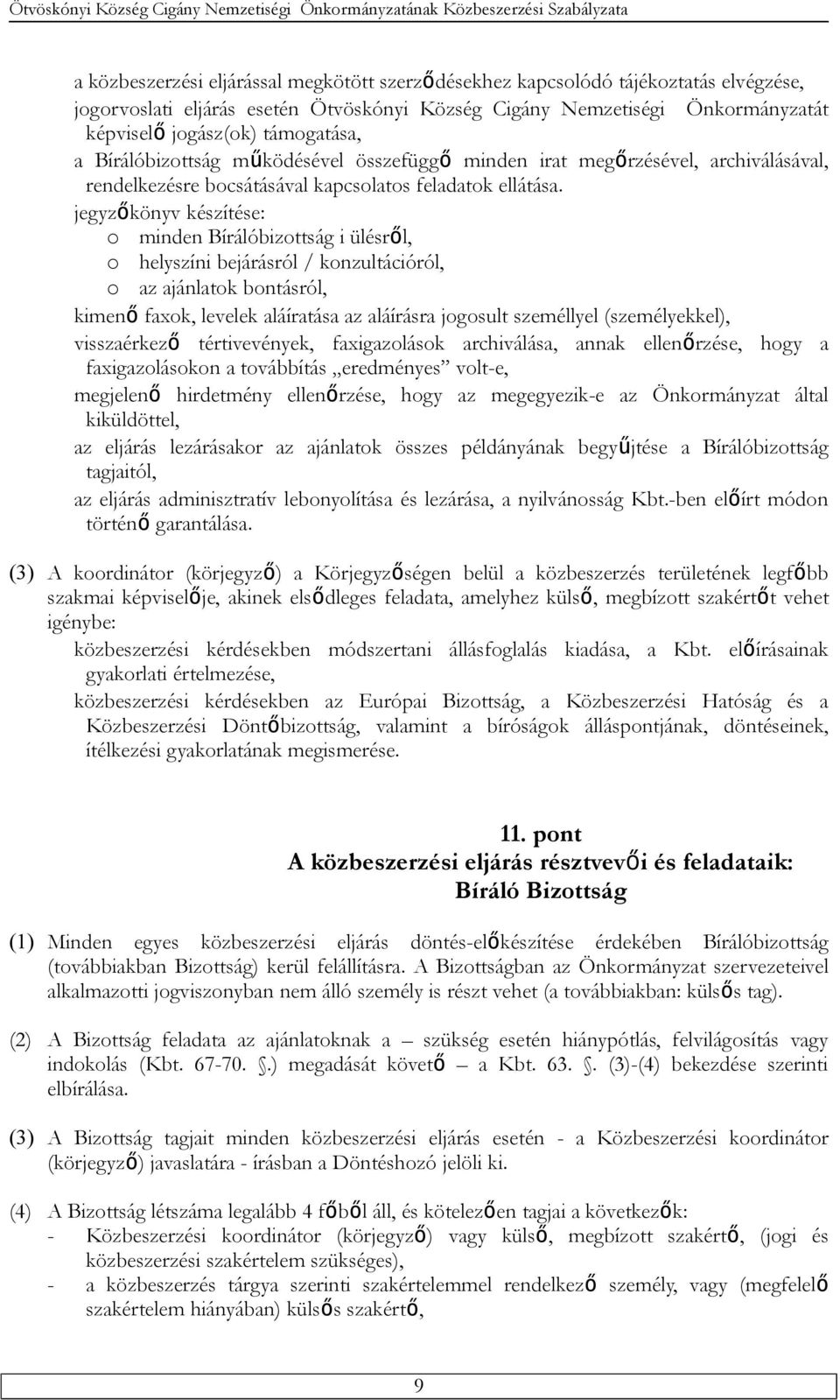 jegyzőkönyv készítése: o minden Bírálóbizottság i ülésről, o helyszíni bejárásról / konzultációról, o az ajánlatok bontásról, kimenő faxok, levelek aláíratása az aláírásra jogosult személlyel