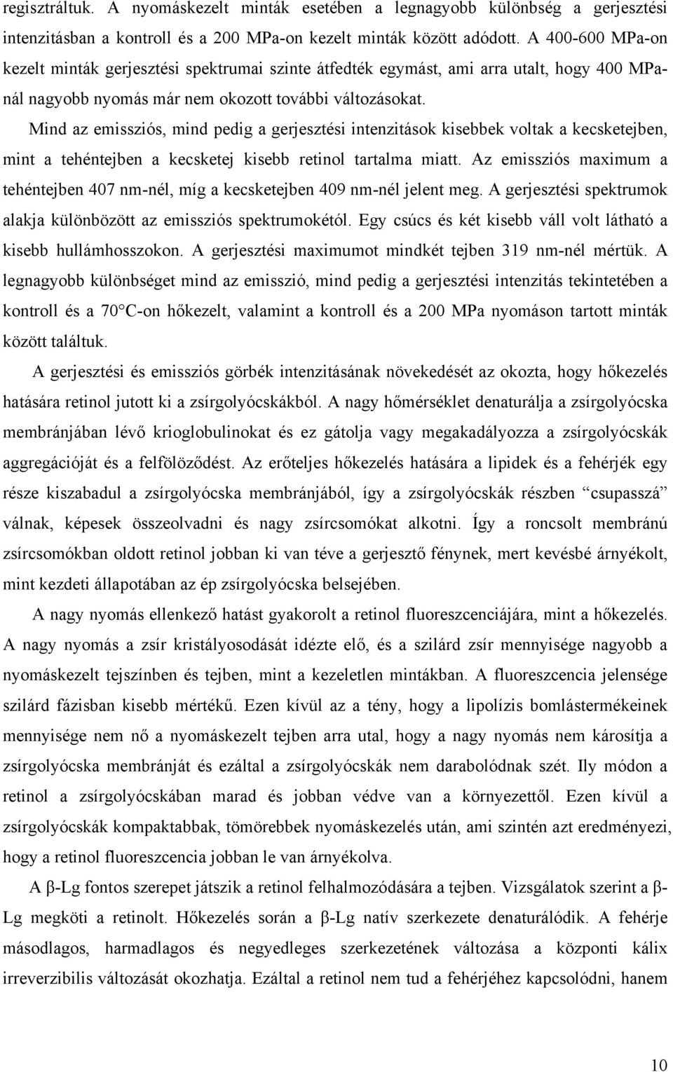 Mind az emissziós, mind pedig a gerjesztési intenzitások kisebbek voltak a kecsketejben, mint a tehéntejben a kecsketej kisebb retinol tartalma miatt.