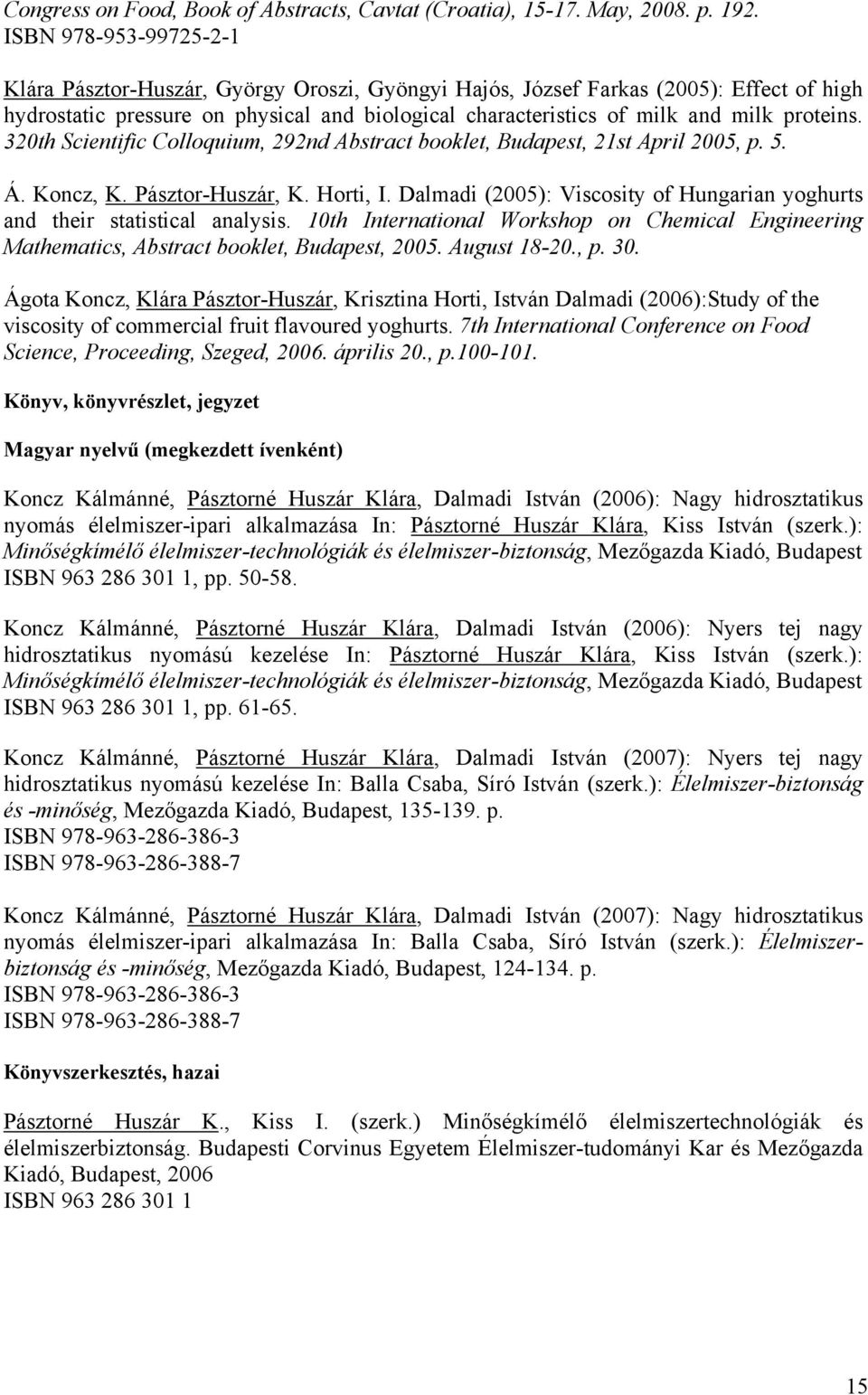 proteins. 320th Scientific Colloquium, 292nd Abstract booklet, Budapest, 21st April 2005, p. 5. Á. Koncz, K. Pásztor-Huszár, K. Horti, I.