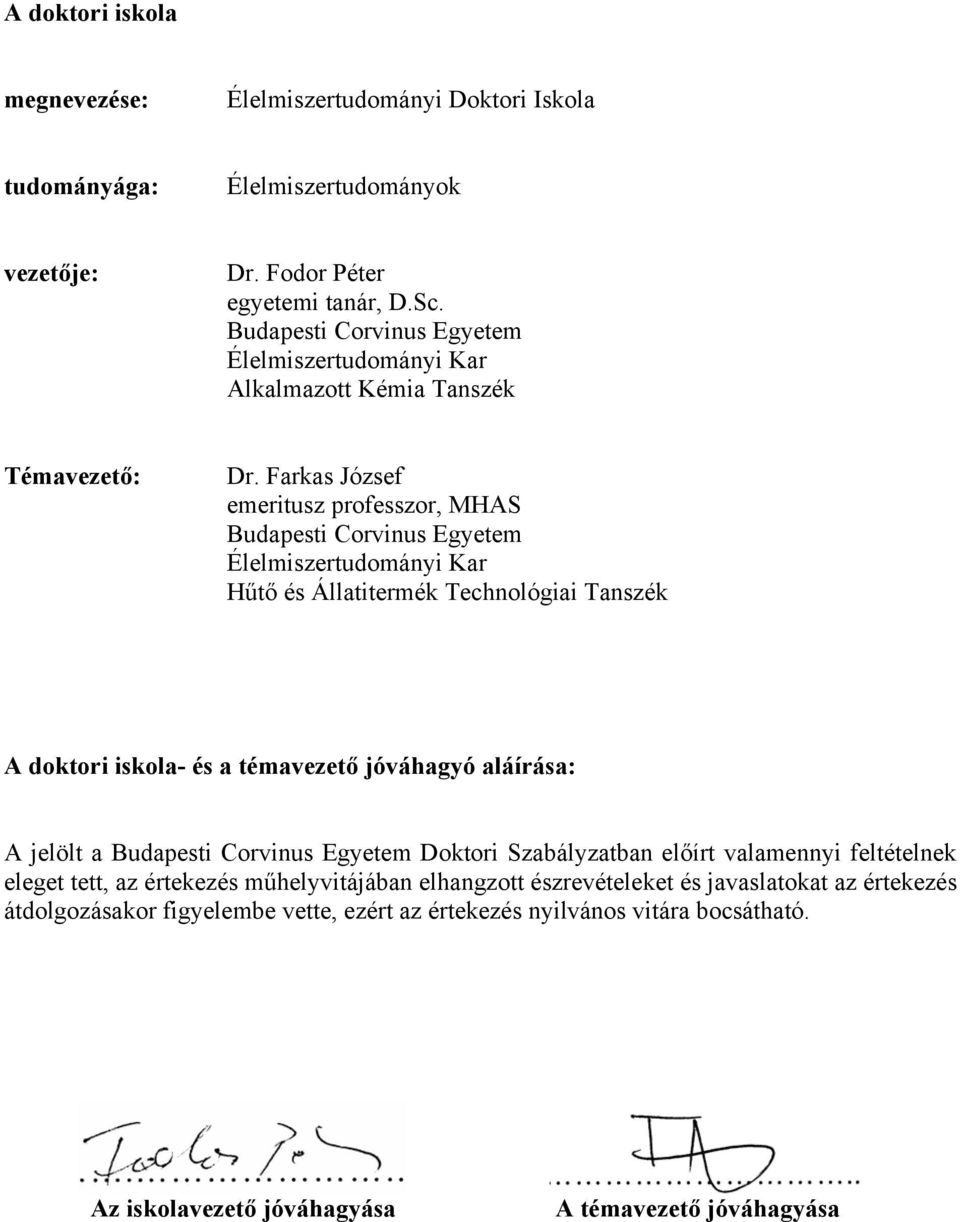 Farkas József emeritusz professzor, MHAS Budapesti Corvinus Egyetem Élelmiszertudományi Kar Hűtő és Állatitermék Technológiai Tanszék A doktori iskola- és a témavezető jóváhagyó