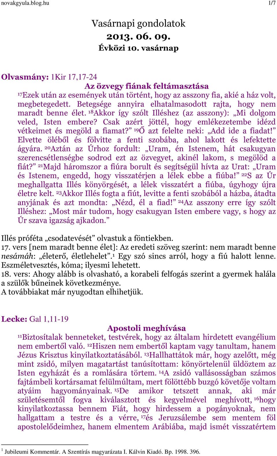 Betegsége annyira elhatalmasodott rajta, hogy nem maradt benne élet. 18 Akkor így szólt Illéshez (az asszony): Mi dolgom veled, Isten embere?