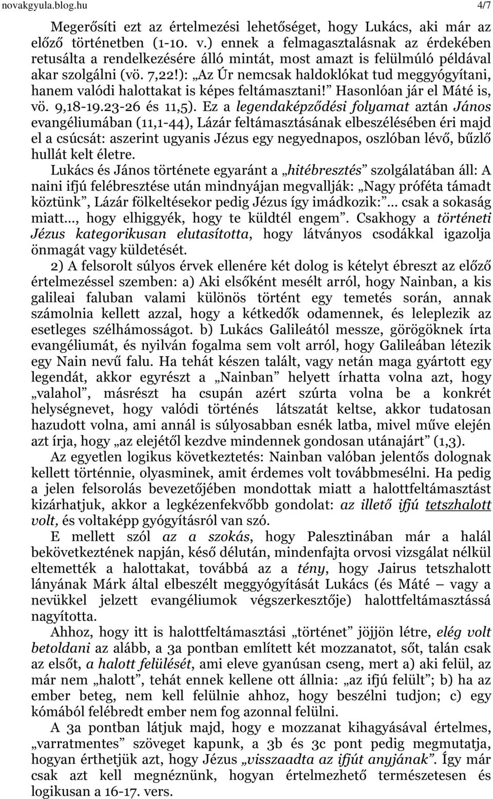 ): Az Úr nemcsak haldoklókat tud meggyógyítani, hanem valódi halottakat is képes feltámasztani! Hasonlóan jár el Máté is, vö. 9,18-19.23-26 és 11,5).