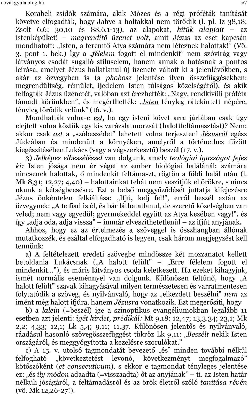 ) Így a félelem fogott el mindenkit nem szóvirág vagy látványos csodát sugalló stíluselem, hanem annak a hatásnak a pontos leírása, amelyet Jézus hallatlanul új üzenete váltott ki a jelenlévőkben, s