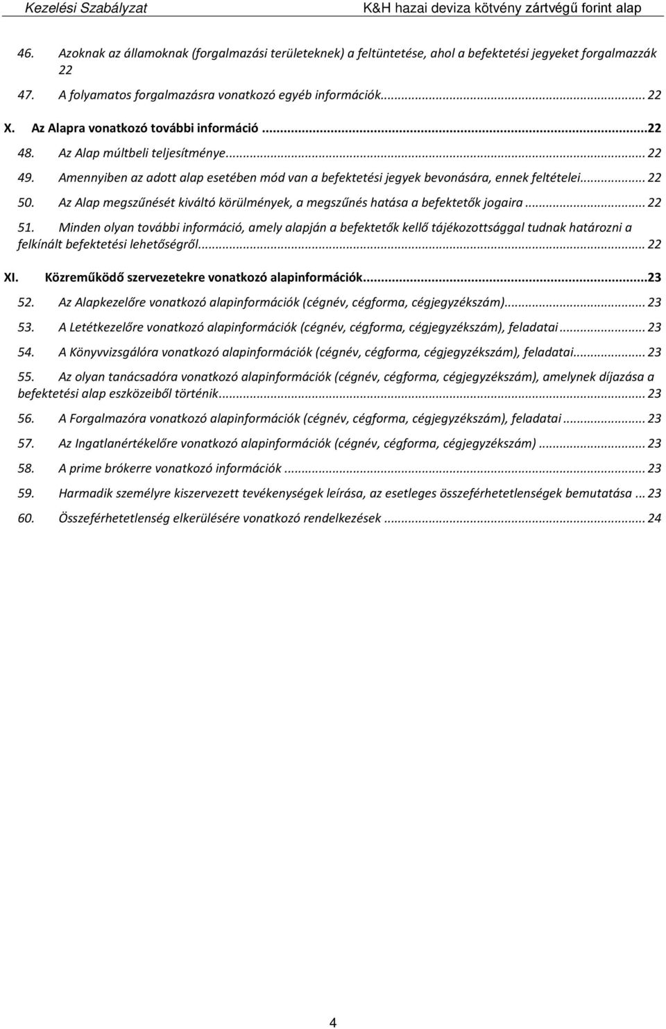 Az Alap megszűnését kiváltó körülmények, a megszűnés hatása a befektetők jogaira... 22 51.