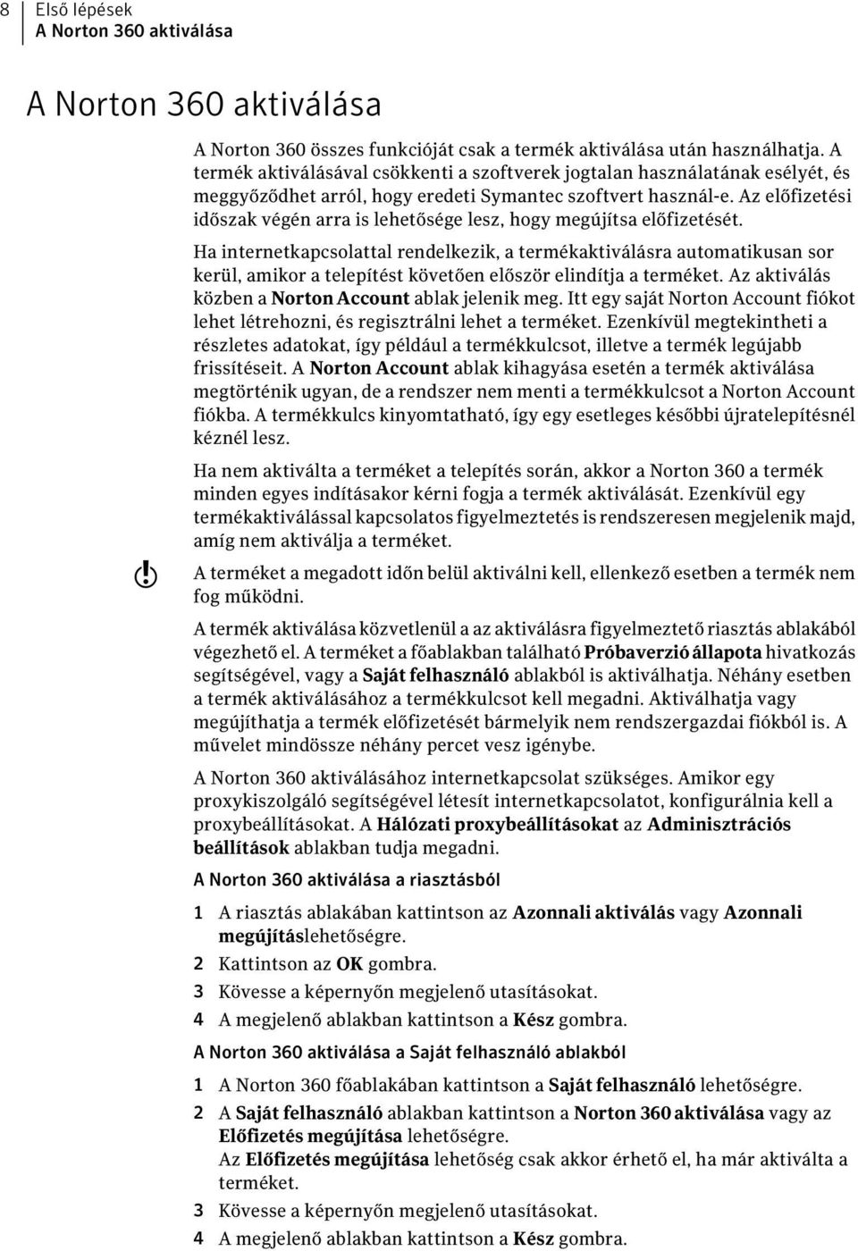 Az előfizetési időszak végén arra is lehetősége lesz, hogy megújítsa előfizetését.