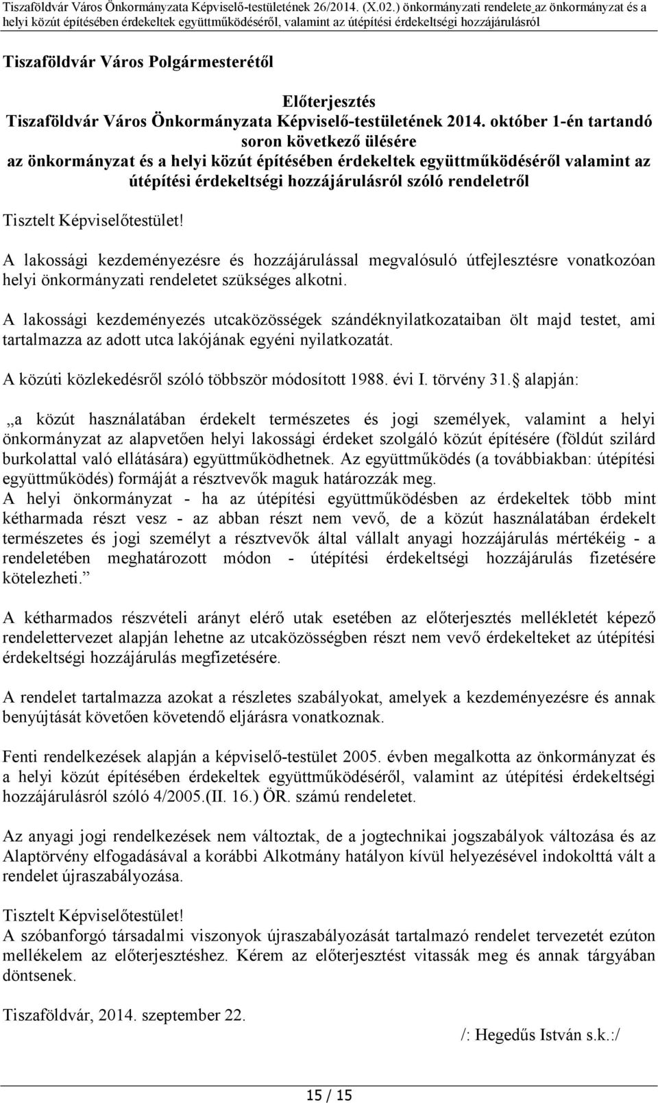 Képviselőtestület! A lakossági kezdeményezésre és hozzájárulással megvalósuló útfejlesztésre vonatkozóan helyi önkormányzati rendeletet szükséges alkotni.