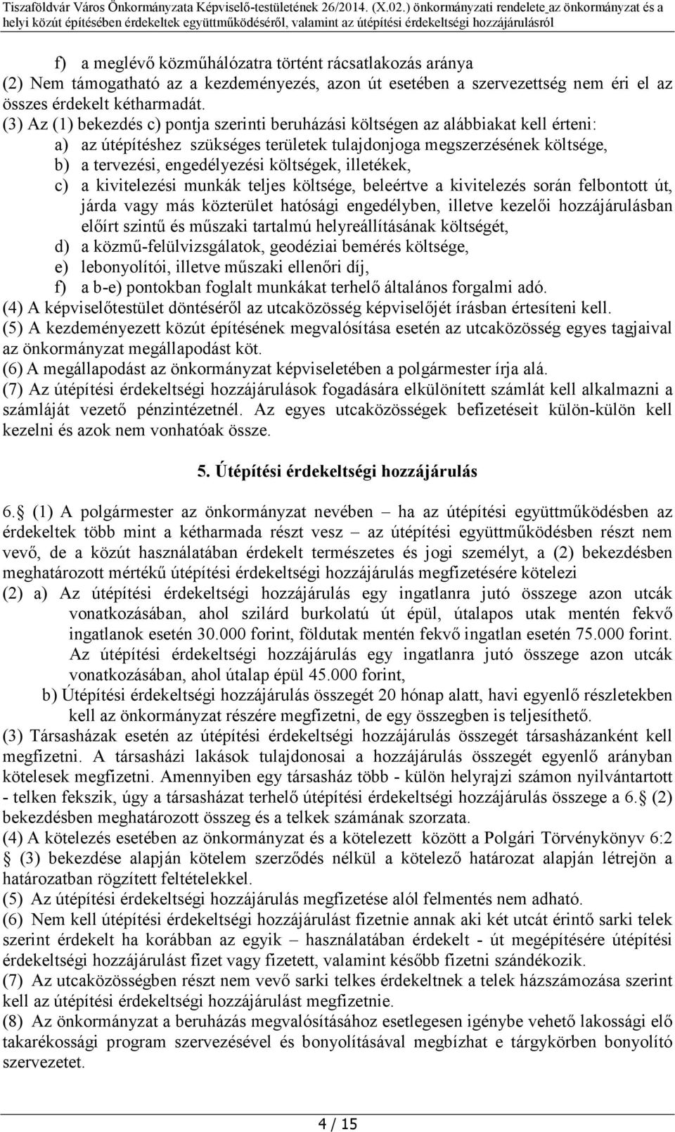 költségek, illetékek, c) a kivitelezési munkák teljes költsége, beleértve a kivitelezés során felbontott út, járda vagy más közterület hatósági engedélyben, illetve kezelői hozzájárulásban előírt