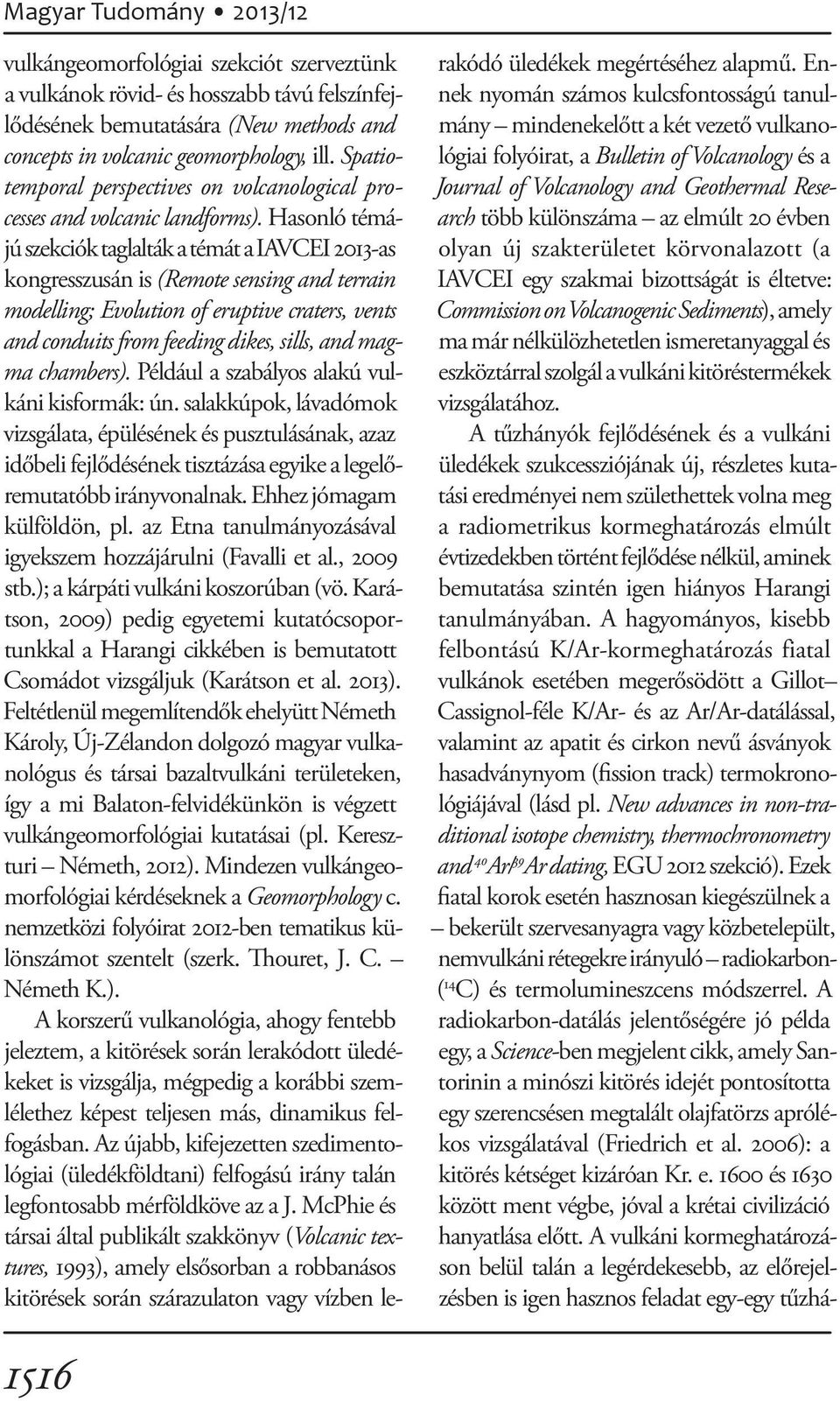 Hasonló témájú szekciók taglalták a témát a IAVCEI 2013-as kongresszusán is (Remote sensing and terrain modelling; Evolution of eruptive craters, vents and conduits from feeding dikes, sills, and