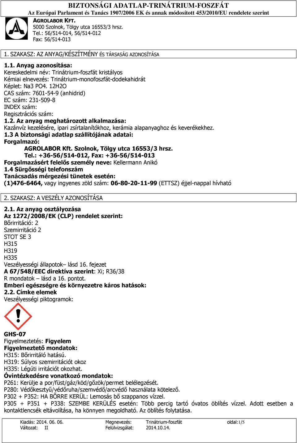 1.3 A biztonsági adatlap szállítójának adatai: Forgalmazó: AGROLABOR Kft. Szolnok, Tölgy utca 16553/3 hrsz. Tel.