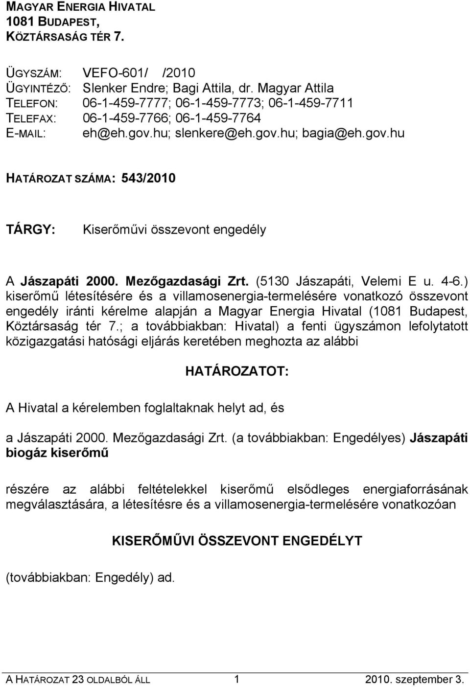 hu; slenkere@eh.gov.hu; bagia@eh.gov.hu HATÁROZAT SZÁMA: 543/2010 TÁRGY: Kiserőművi összevont engedély A Jászapáti 2000. Mezőgazdasági Zrt. (5130 Jászapáti, Velemi E u. 4-6.