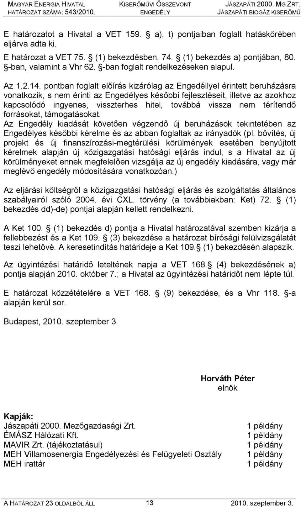 pontban foglalt előírás kizárólag az Engedéllyel érintett beruházásra vonatkozik, s nem érinti az Engedélyes későbbi fejlesztéseit, illetve az azokhoz kapcsolódó ingyenes, visszterhes hitel, továbbá