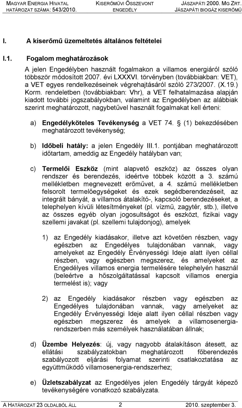 rendeletben (továbbiakban: Vhr), a VET felhatalmazása alapján kiadott további jogszabályokban, valamint az Engedélyben az alábbiak szerint meghatározott, nagybetűvel használt fogalmakat kell érteni: