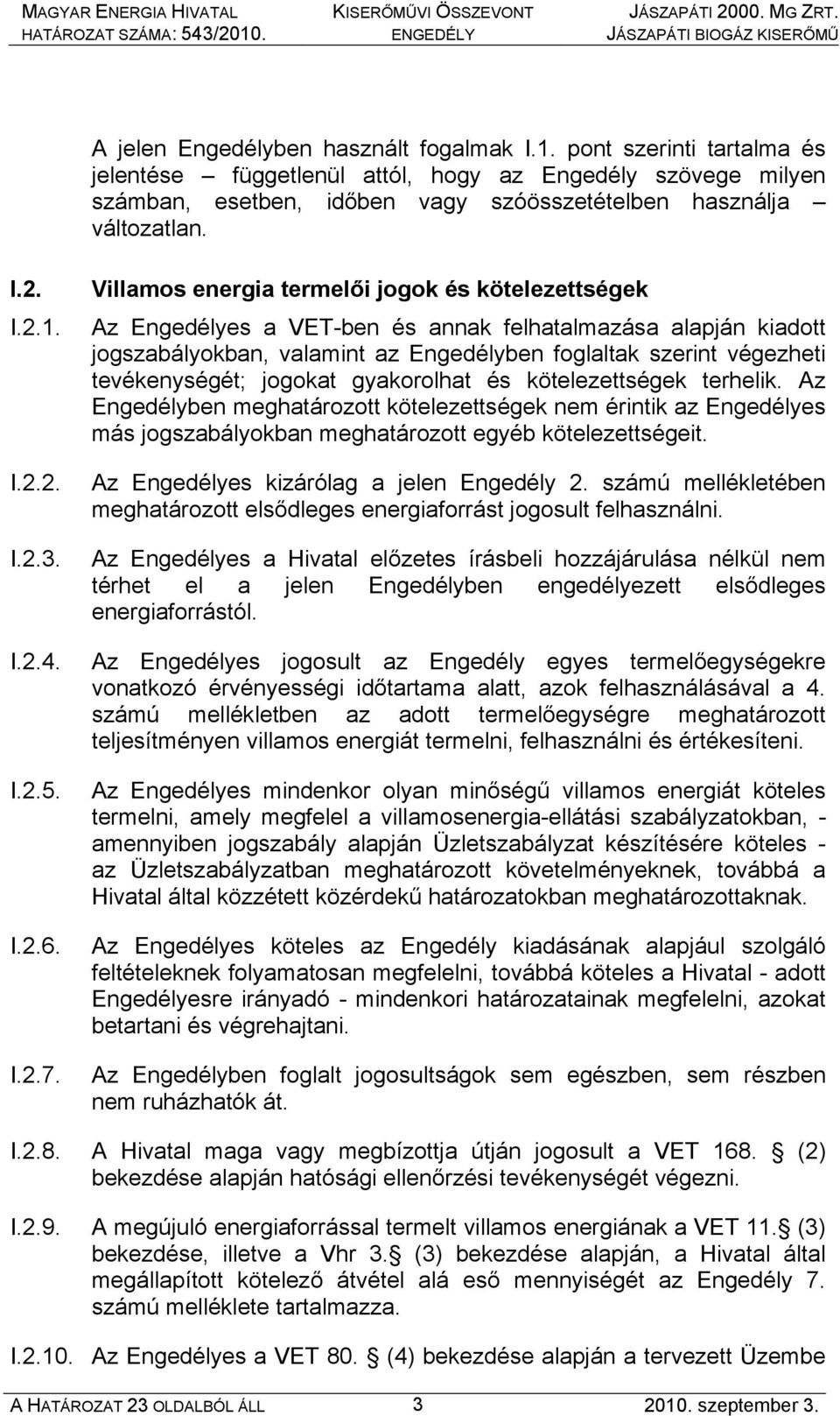 Villamos energia termelői jogok és kötelezettségek Az Engedélyes a VET-ben és annak felhatalmazása alapján kiadott jogszabályokban, valamint az Engedélyben foglaltak szerint végezheti tevékenységét;