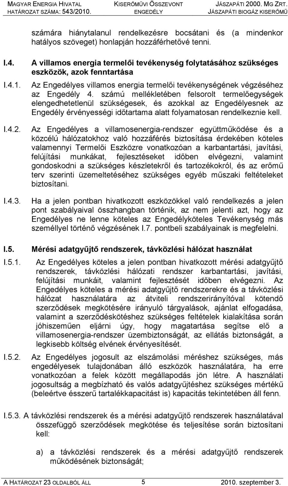 számú mellékletében felsorolt termelőegységek elengedhetetlenül szükségesek, és azokkal az Engedélyesnek az Engedély érvényességi időtartama alatt folyamatosan rendelkeznie kell.