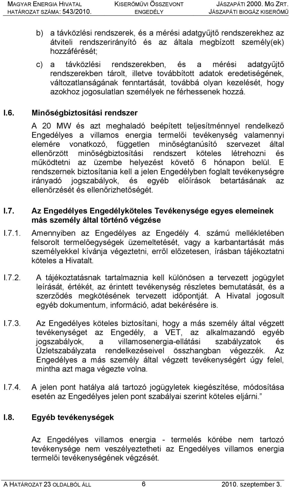 Minőségbiztosítási rendszer A 20 MW és azt meghaladó beépített teljesítménnyel rendelkező Engedélyes a villamos energia termelői tevékenység valamennyi elemére vonatkozó, független minőségtanúsító