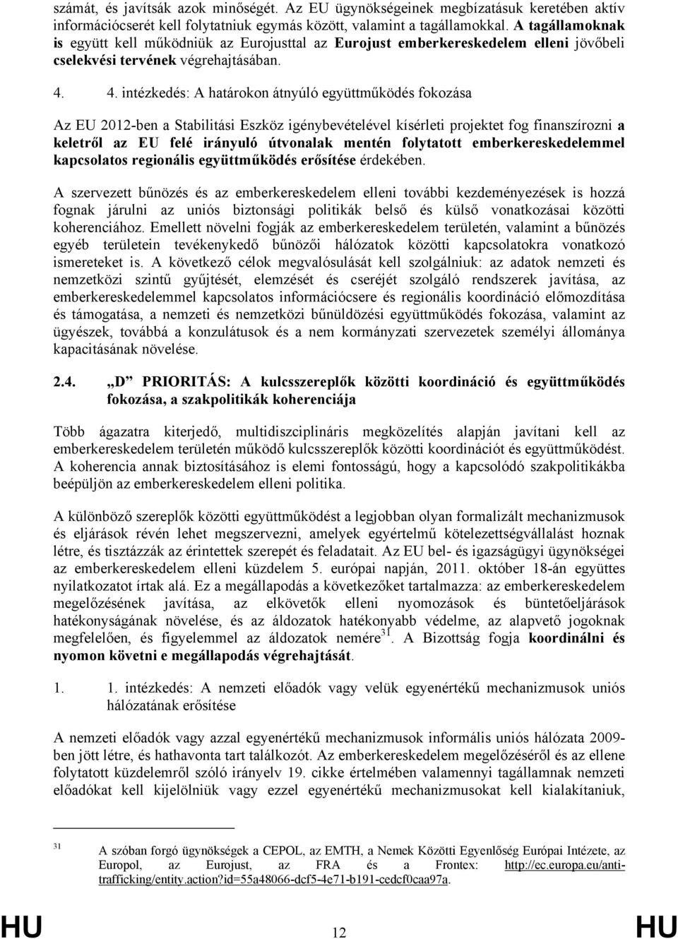 4. intézkedés: A határokon átnyúló együttműködés fokozása Az EU 2012-ben a Stabilitási Eszköz igénybevételével kísérleti projektet fog finanszírozni a keletről az EU felé irányuló útvonalak mentén