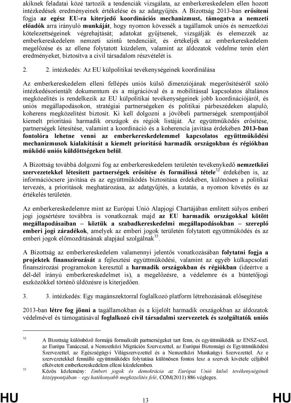 kötelezettségeinek végrehajtását; adatokat gyűjtsenek, vizsgálják és elemezzék az emberkereskedelem nemzeti szintű tendenciáit, és értékeljék az emberkereskedelem megelőzése és az ellene folytatott