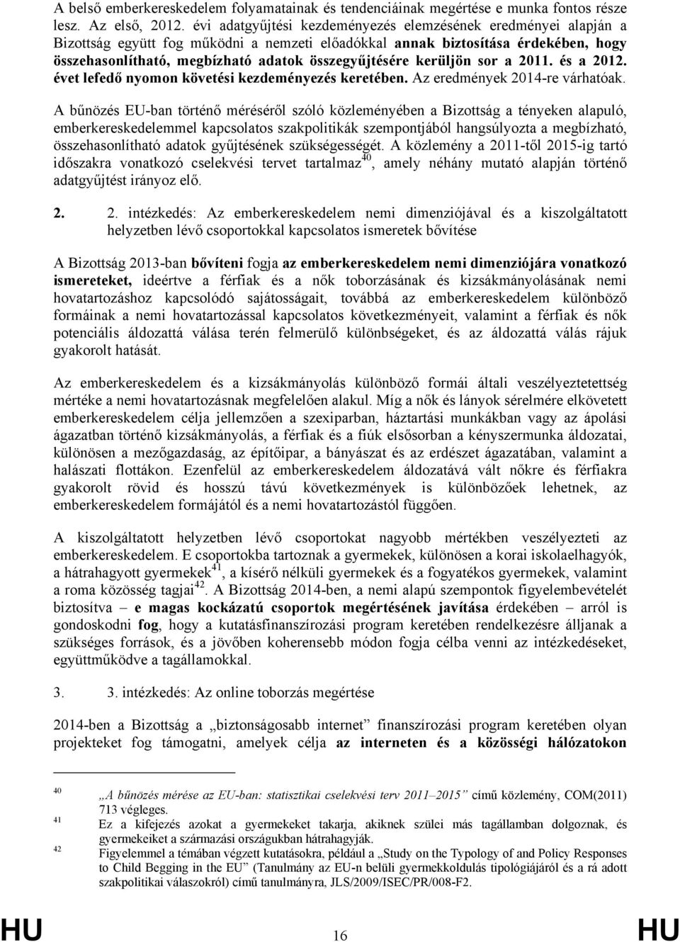 összegyűjtésére kerüljön sor a 2011. és a 2012. évet lefedő nyomon követési kezdeményezés keretében. Az eredmények 2014-re várhatóak.