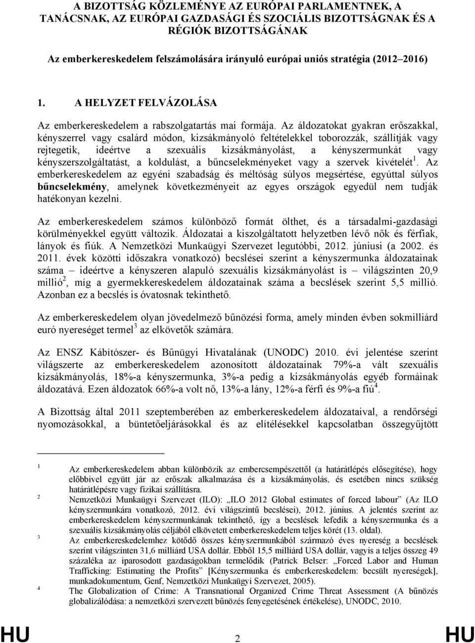 Az áldozatokat gyakran erőszakkal, kényszerrel vagy csalárd módon, kizsákmányoló feltételekkel toborozzák, szállítják vagy rejtegetik, ideértve a szexuális kizsákmányolást, a kényszermunkát vagy