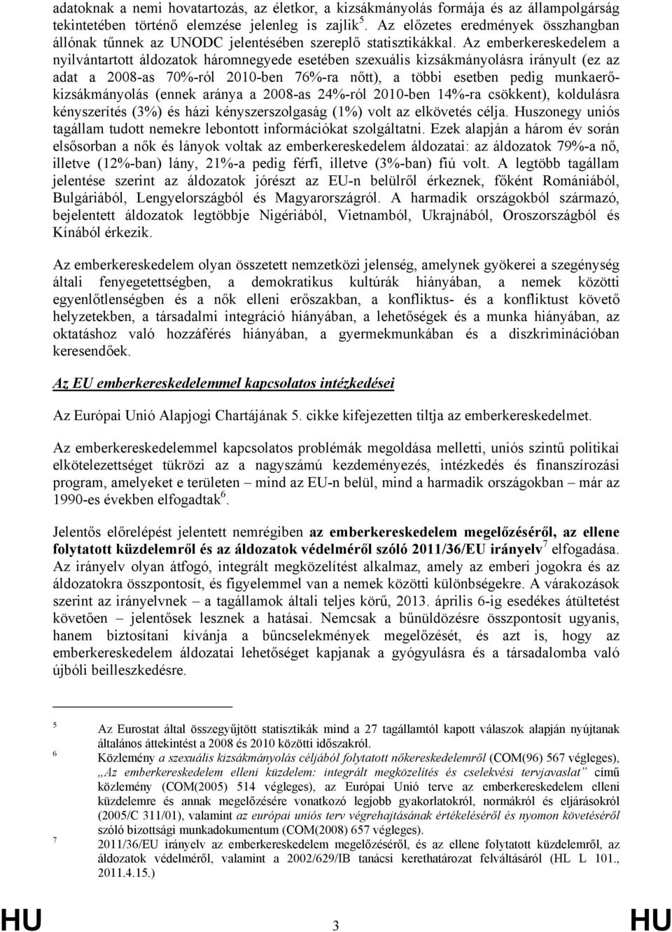 Az emberkereskedelem a nyilvántartott áldozatok háromnegyede esetében szexuális kizsákmányolásra irányult (ez az adat a 2008-as 70%-ról 2010-ben 76%-ra nőtt), a többi esetben pedig