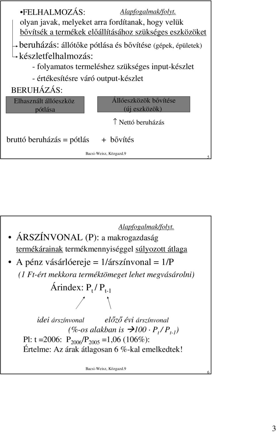 termeléshez szükséges input-készlet - értékesítésre váró output-készlet BERUHÁZÁS: Elhasznált állóeszköz pótlása Állóeszközök bıvítése (új eszközök) Nettó beruházás bruttó beruházás = pótlás +