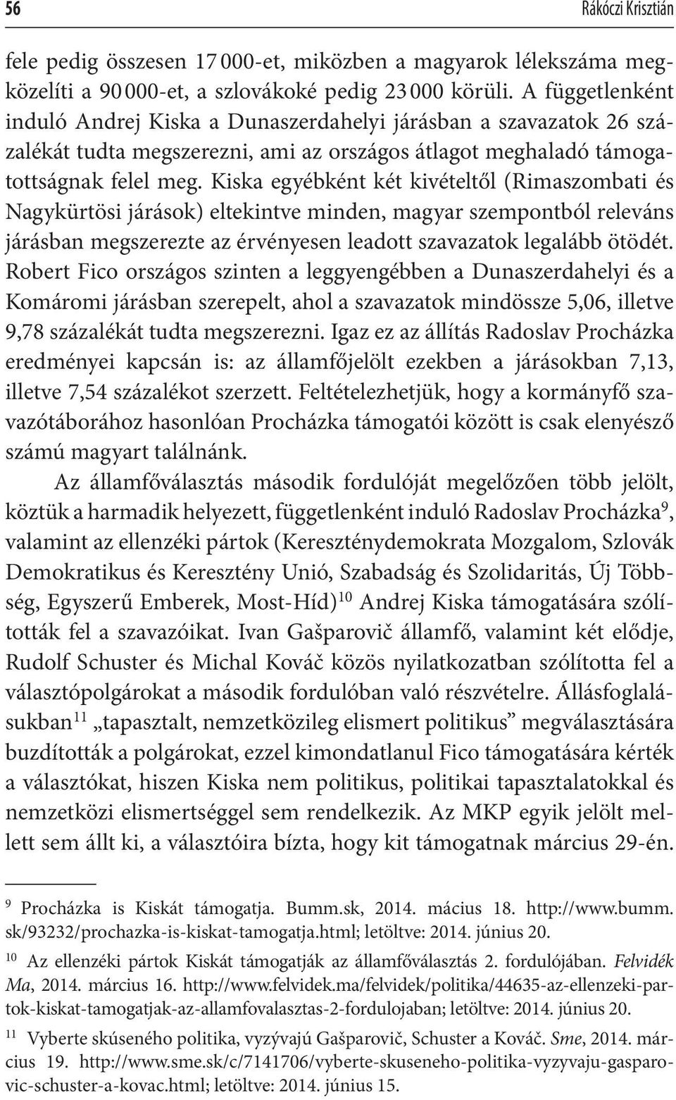 Kiska egyébként két kivételtől (Rimaszombati és Nagykürtösi járások) eltekintve minden, magyar szempontból releváns járásban megszerezte az érvényesen leadott szavazatok legalább ötödét.