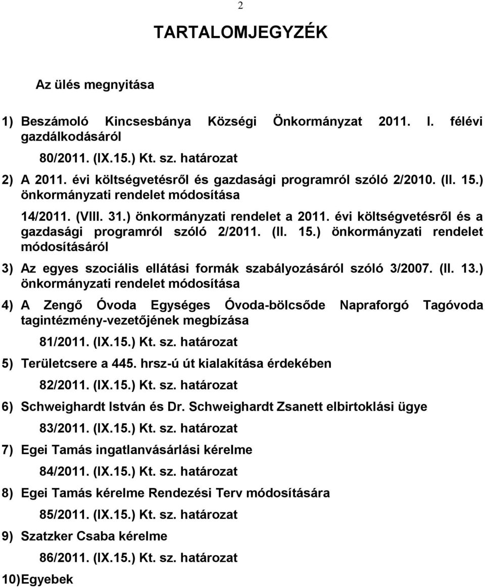 évi költségvetésről és a gazdasági programról szóló 2/2011. (II. 15.) önkormányzati rendelet módosításáról 3) Az egyes szociális ellátási formák szabályozásáról szóló 3/2007. (II. 13.