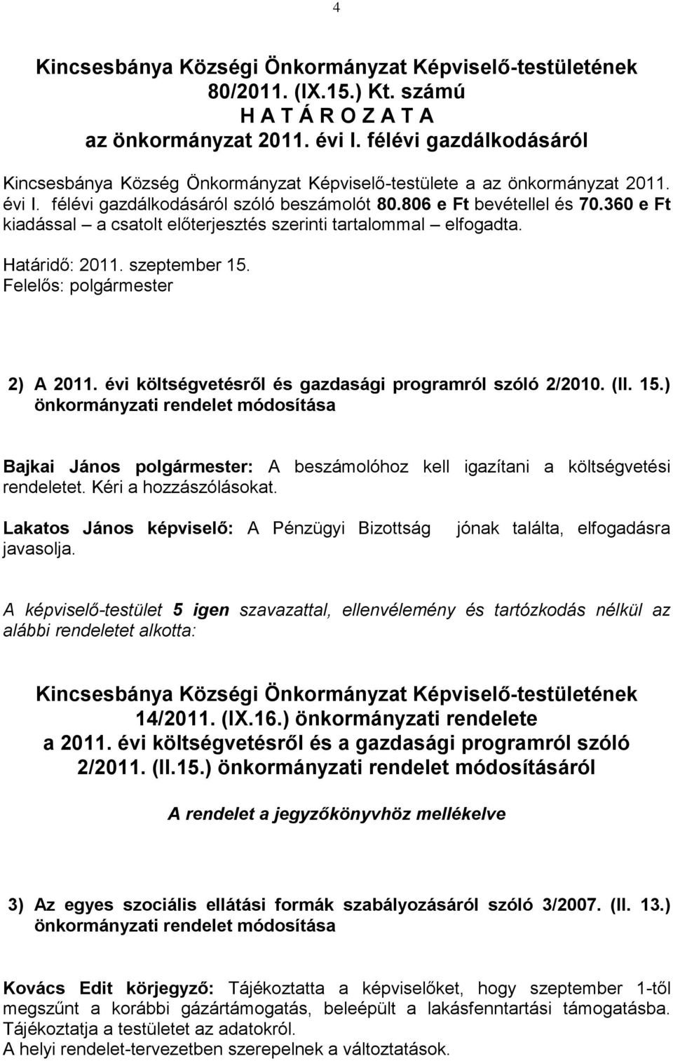 (II. 15.) önkormányzati rendelet módosítása Bajkai János polgármester: A beszámolóhoz kell igazítani a költségvetési rendeletet. Kéri a hozzászólásokat.