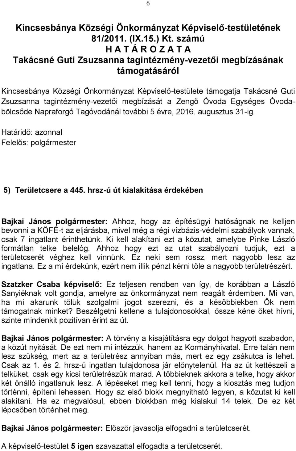 Zengő Óvoda Egységes Óvodabölcsőde Napraforgó Tagóvodánál további 5 évre, 2016. augusztus 31-ig. Határidő: azonnal 5) Területcsere a 445.