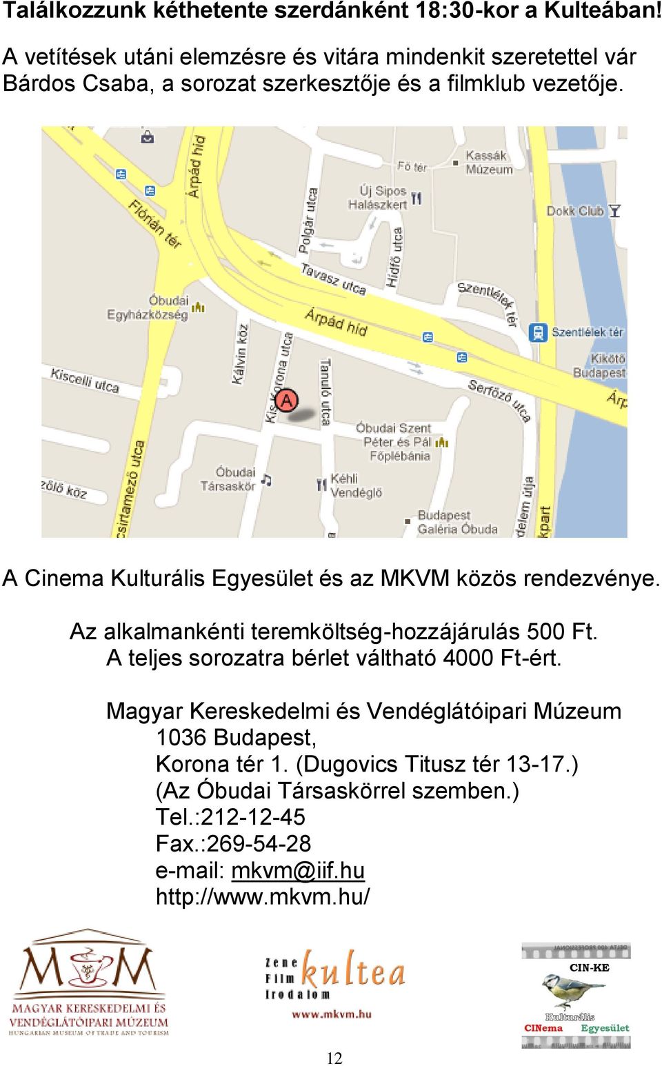 A Cinema Kulturális Egyesület és az MKVM közös rendezvénye. Az alkalmankénti teremköltség-hozzájárulás 500 Ft.