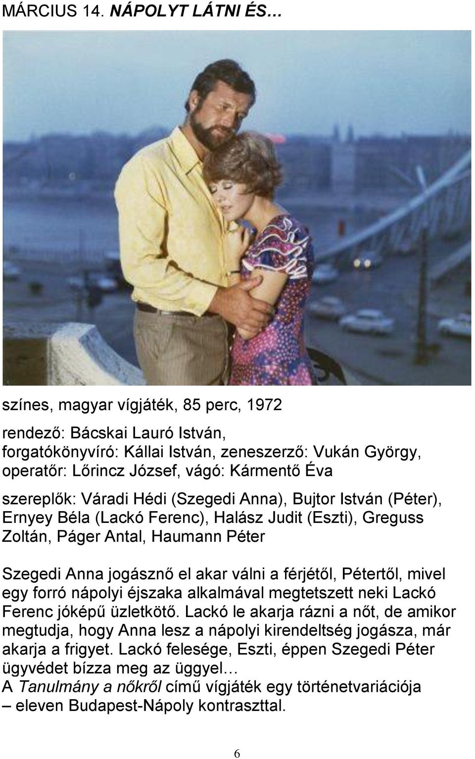 szereplők: Váradi Hédi (Szegedi Anna), Bujtor István (Péter), Ernyey Béla (Lackó Ferenc), Halász Judit (Eszti), Greguss Zoltán, Páger Antal, Haumann Péter Szegedi Anna jogásznő el akar válni a